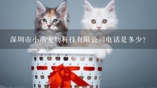 深圳市小萌宠物科技有限公司电话是多少？