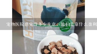 宠物医院感觉没多少生意，他们是靠什么盈利的？