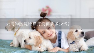 去宠物医院给猫打疫苗要多少钱?