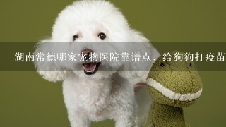 湖南常德哪家宠物医院靠谱点，给狗狗打疫苗3针加1针狂犬是多少钱