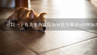 可以一下有关宠物医院如何使用翻译app例如百度翻译阅读英文文件