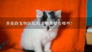 香港路宠物医院的宠物类型有哪些?