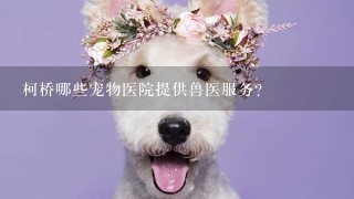 柯桥哪些宠物医院提供兽医服务?